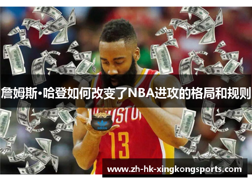 詹姆斯·哈登如何改变了NBA进攻的格局和规则