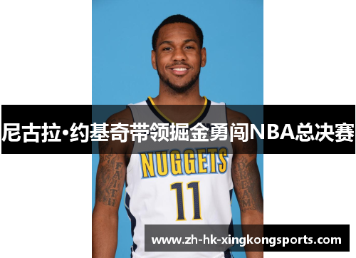 尼古拉·约基奇带领掘金勇闯NBA总决赛